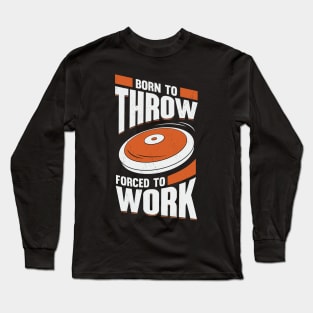 Born To Throw Forced To Work Discus Thrower Gift Long Sleeve T-Shirt